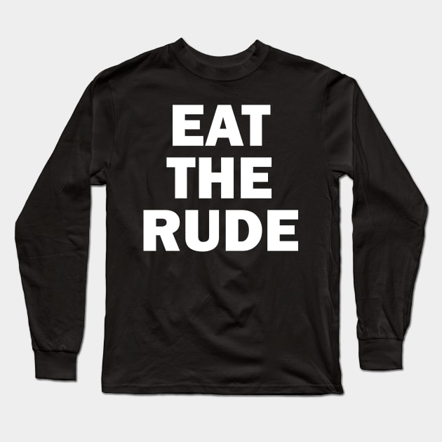 Eat The Rude Long Sleeve T-Shirt by valentinahramov